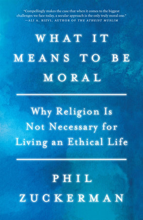 What It Means to Be Moral by Phil Zuckerman