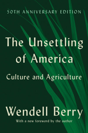 The Unsettling of America (50th Anniversary Edition) by Wendell Berry