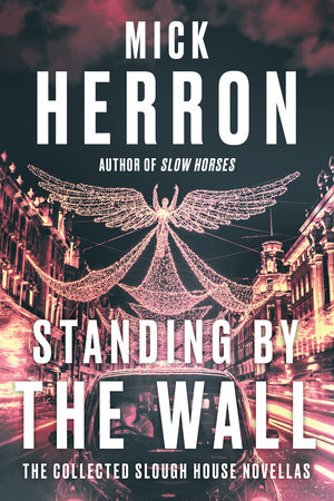 Standing by the Wall: The Collected Slough House Novellas by Mick Herron