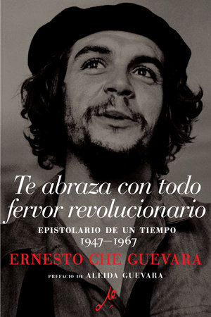 Te abraza con todo fervor revolucionario by Ernesto Che Guevara