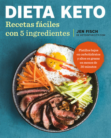 Dieta Keto: Recetas fáciles con 5 ingredientes / The Easy 5-Ingredient KetogenicDiet Cookbook by Jen Fisch