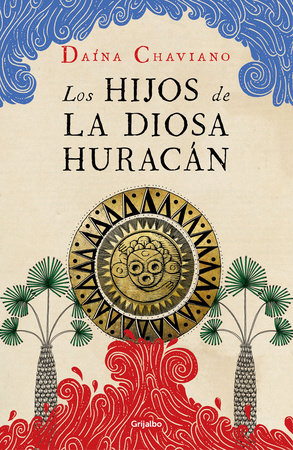 Los Hijos De La Diosa Huracán The Goddess Hurricanes Children By Daína Chaviano Penguinrandomhousecom Books - 