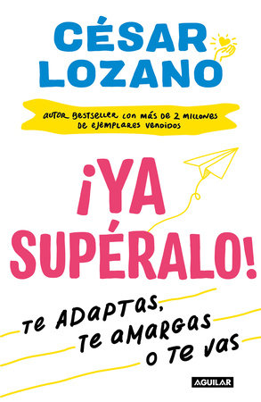 ¡Ya supéralo! / Get Over It, Already! by Dr. César Lozano