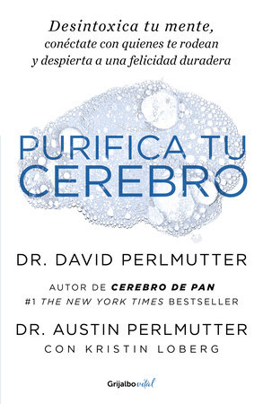 Purifica tu cerebro: Desintoxica tu mente para tener claridad mental, lograr relaciones profundas y alcanzar la felicidad duradera / Brain Wash : Detox Your by David Perlmutter y Austin Perlmutter
