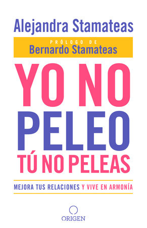 Yo no peleo, tú no peleas: Mejora tus relaciones y vive en armonía / I Don't Fight, You Don't Fight:Improve Your Relationships and Live in Harmony. by Alejandra Stamateas