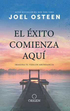 El éxito comienza aquí: Imagina tu vida en abundancia / The Abundance Mindset: Success Starts Here by Joel Osteen