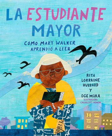 La estudiante mayor: Cómo Mary Walker aprendió a leer / The Oldest Student: How Mary Walker Learned to Read by Rita Lorraine Hubbard