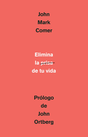 Elimina la prisa de tu vida: Cómo mantener la salud emocional y espiritual en el caos del mundo moderno / The Ruthless Elimination of Hurry by John Mark Comer