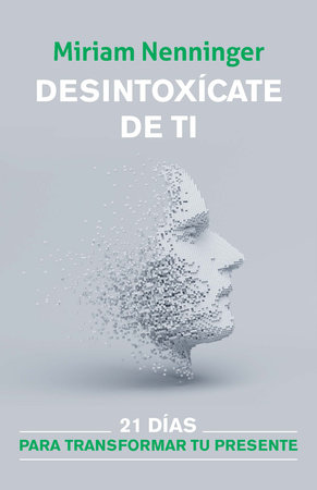 Desintoxícate de ti: 21 días para transformar tu presente / Your Inner-self Detox: 21 Days to a New You by Miriam Nenninger