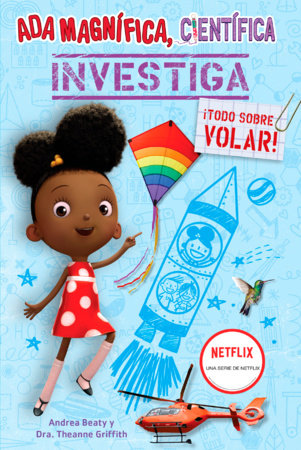 Ada Magnífica, científica investiga: ¡Todo sobre volar! / Ada Twist, Scientist: Exploring Flight! by Andrea Beaty and Theanne Griffith