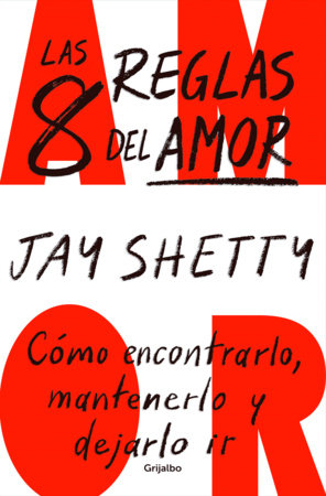 Las 8 reglas del amor. Cómo encontrarlo, mantenerlo y dejarlo ir / 8 Rules of Love by Jay Shetty