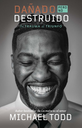 Dañado, pero no destruido. Del trauma al triunfo / Damaged but Not Destroyed. From Trauma to Triumph by Michael Todd