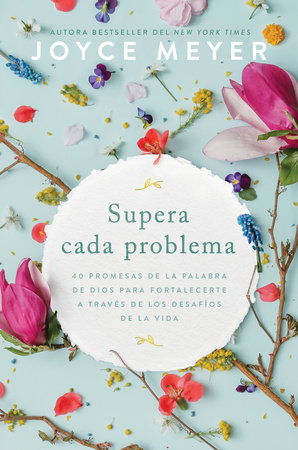 Supera cada problema: 40 promesas de la palabra de Dios para fortalecerte a través de los desafíos de la vida / Overcoming Every Problem by Joyce Meyer