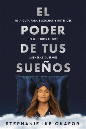 El poder de tus sueños: Una guía para escuchar y entender lo que Dios te dice mi entras duermes / The Power of Your Dreams by Stephanie Ike Okafor