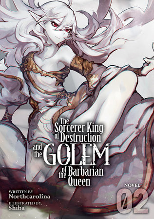 The Sorcerer King of Destruction and the Golem of the Barbarian Queen (Light Novel) Vol. 2 by Northcarolina