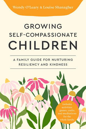 Growing Self-Compassionate Children by Wendy O'Leary and Louise Shanagher