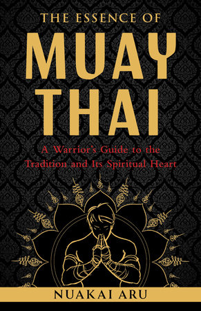 The Essence of Muay Thai by Nuakai Aru