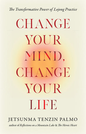 Change Your Mind, Change Your Life by Jetsunma Tenzin Palmo