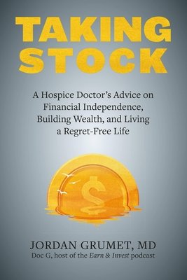 Cover of Taking Stock: A Hospice Doctor’s Advice on Financial Independence, Building Wealth, and Living a Regret-Free Life