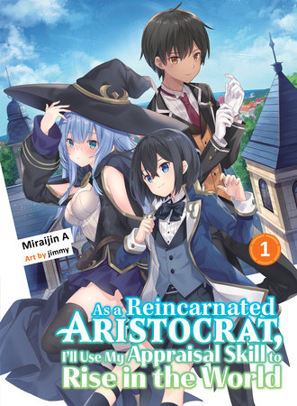 As a Reincarnated Aristocrat, I'll Use My Appraisal Skill to Rise in the World 1 (light novel) by Miraijin A