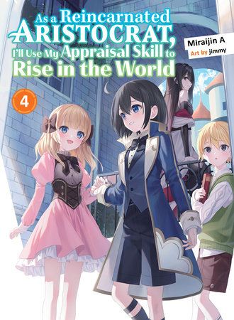 As a Reincarnated Aristocrat, I'll Use My Appraisal Skill to Rise in the World 4 (light novel) by Miraijin A