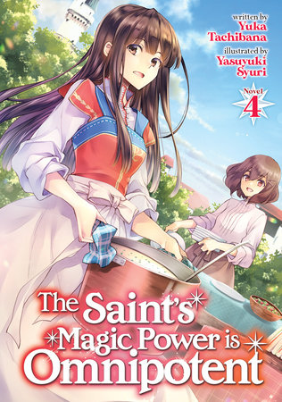 The Saint's Magic Power is Omnipotent (Light Novel) Vol. 4 by Yuka Tachibana