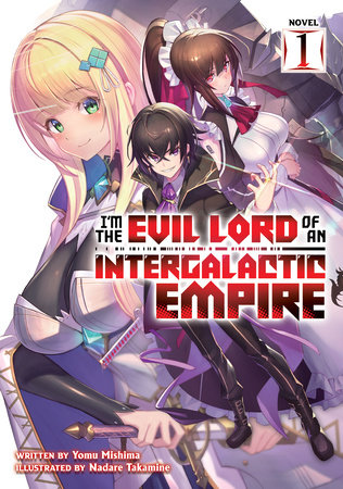 I'm the Evil Lord of an Intergalactic Empire! (Light Novel) Vol. 1 by Yomu Mishima