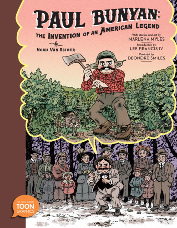 Paul Bunyan: The Invention of an American Legend by Noah Van Sciver