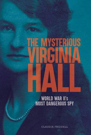 The Mysterious Virginia Hall by Claudia Friddell