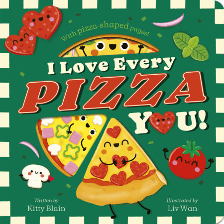 I Love Every Pizza You by Kitty Blain