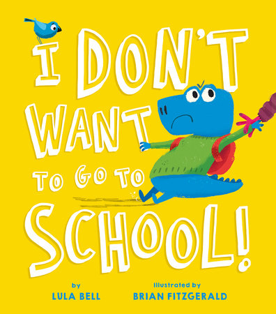 I Don't Want to Go to School by Lula Bell