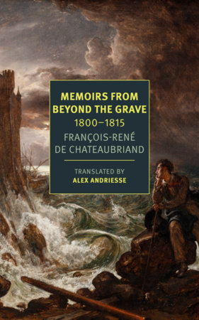 Memoirs from Beyond the Grave: 1800-1815 by François-Réne Chateaubriand