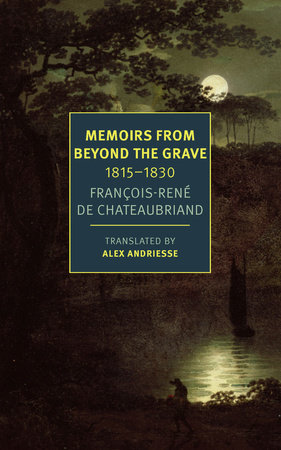 Memoirs from Beyond the Grave: 1815-1830 by François-Réne Chateaubriand