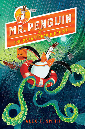 Mr. Penguin and the Catastrophic Cruise by written & illustrated by Alex T. Smith