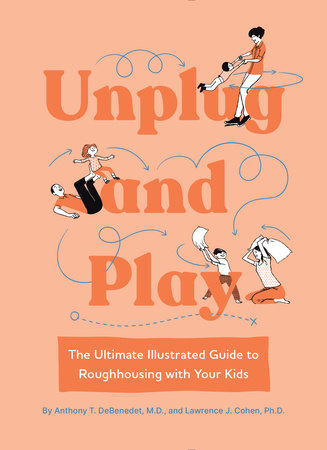 Unplug and Play by Anthony T. DeBenedet, M.D. and Lawrence J. Cohen, Ph.D.