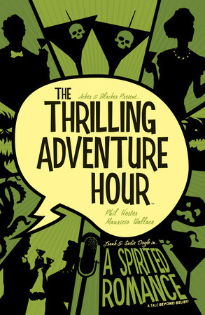 The Thrilling Adventure Hour: A Spirited Romance by Ben Acker and Ben Blacker
