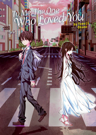 To Me, The One Who Loved You (Light Novel) by Yomoji Otono