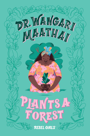 Dr. Wangari Maathai Plants a Forest by Rebel Girls and Corinne Purtill