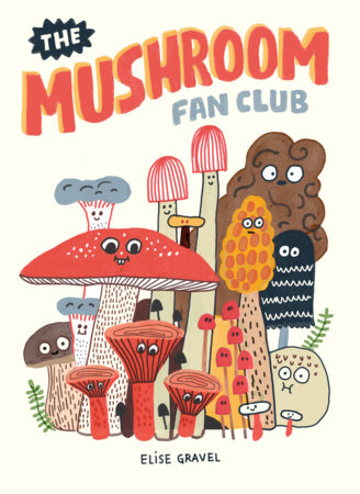 The Mushroom Fan Club by Elise Gravel
