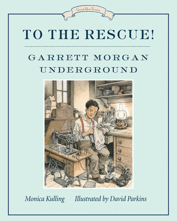 To the Rescue! Garrett Morgan Underground by Monica Kulling