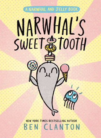 Narwhal's Sweet Tooth (A Narwhal and Jelly Book #9) by Ben Clanton