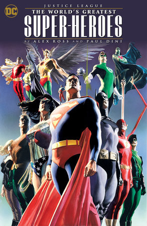 Justice League: The World's Greatest Superheroes by Alex Ross & Paul Dini (New E dition) by Paul Dini