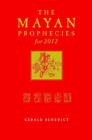 The Mayan Prophecies for 2012 by Gerald Benedict