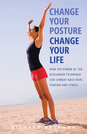 Change Your Posture, Change Your Life by Richard Brennan