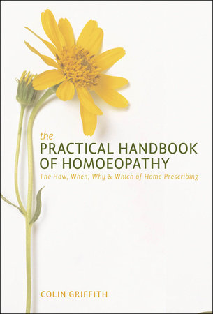 The Practical Handbook of Homeopathy by Colin Griffith
