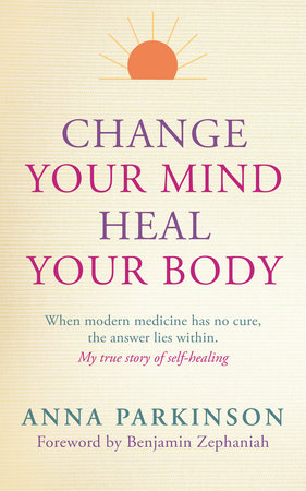 Change Your Mind, Heal Your Body by Anna Parkinson