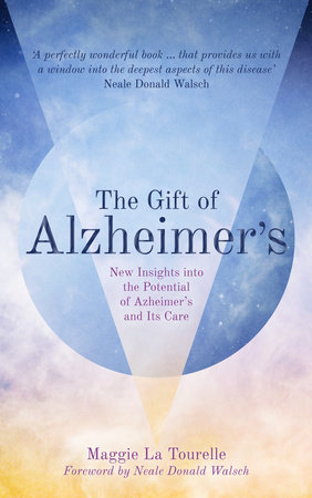 The Gift of Alzheimer's by Maggie La Tourelle