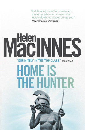 Home is the Hunter: A Comedy in Two Acts by Helen Macinnes