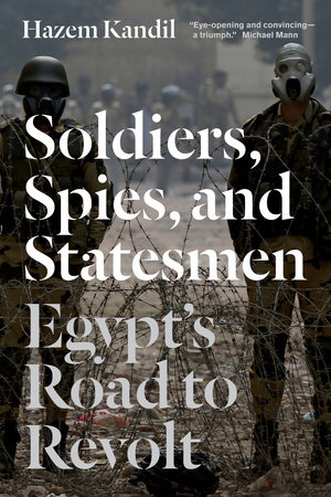 Soldiers, Spies, and Statesmen by Hazem Kandil