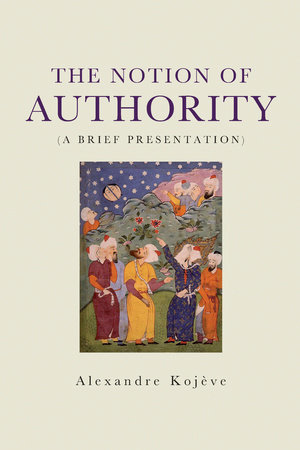 The Notion of Authority by Alexandre Kojeve